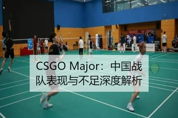 CSGO Major：中国战队表现与不足深度解析 | hth
